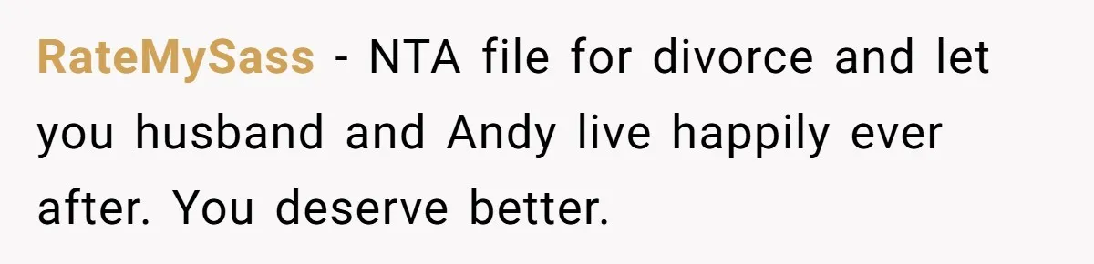 Wife Confronts Group At Bar To Stop Husband Lending Thousands To Lying Jobless Friend RateMySass − NTA file for divorce and let you husband and Andy live happily ever after. You deserve better.