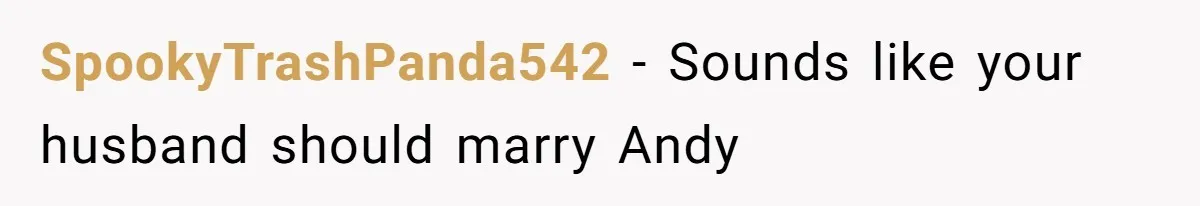 Wife Confronts Group At Bar To Stop Husband Lending Thousands To Lying Jobless Friend SpookyTrashPanda542 − Sounds like your husband should marry Andy