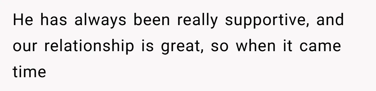 He has always been really supportive, and our relationship is great, so when it came time