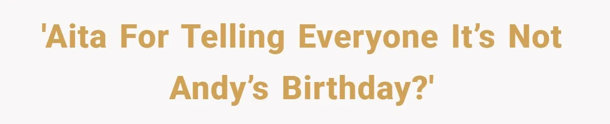 Wife Confronts Group At Bar To Stop Husband Lending Thousands To Lying Jobless Friend 'AITA for telling everyone it’s not Andy’s birthday?'