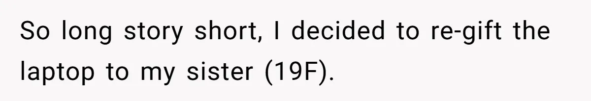 So long story short, I decided to re-gift the laptop to my sister (19F).