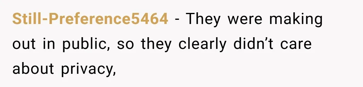Still-Preference5464 − They were making out in public, so they clearly didn’t care about privacy,