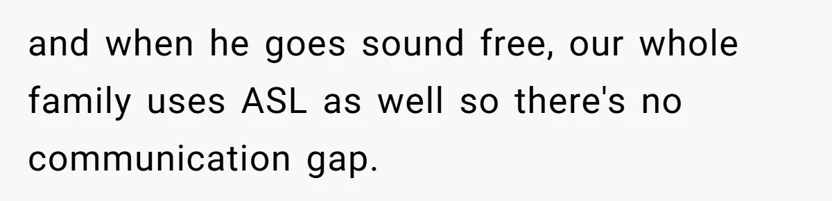 Mom Shields Deaf Son From Toxic Bullying By Peers And Adults In His Own Community and when he goes sound free, our whole family uses ASL as well so there's no communication gap.