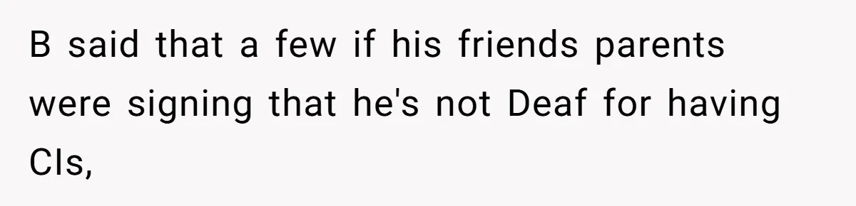 Mom Shields Deaf Son From Toxic Bullying By Peers And Adults In His Own Community B said that a few if his friends parents were signing that he's not Deaf for having CIs,