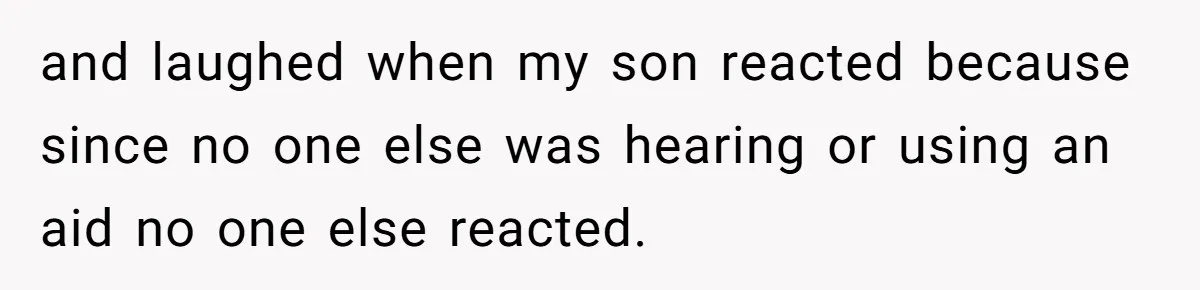 Mom Shields Deaf Son From Toxic Bullying By Peers And Adults In His Own Community and laughed when my son reacted because since no one else was hearing or using an aid no one else reacted.