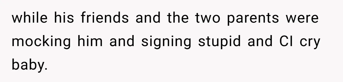 Mom Shields Deaf Son From Toxic Bullying By Peers And Adults In His Own Community while his friends and the two parents were mocking him and signing stupid and CI cry baby.