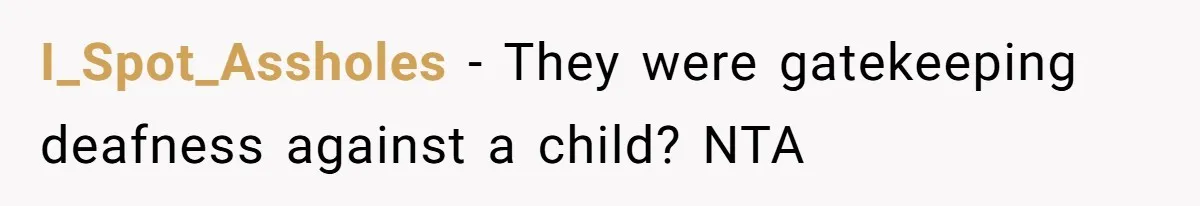 Mom Shields Deaf Son From Toxic Bullying By Peers And Adults In His Own Community I_Spot_Assholes − They were gatekeeping deafness against a child? NTA