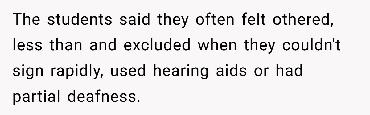 Mom Shields Deaf Son From Toxic Bullying By Peers And Adults In His Own Community The students said they often felt othered, less than and excluded when they couldn't sign rapidly, used hearing aids or had partial deafness.