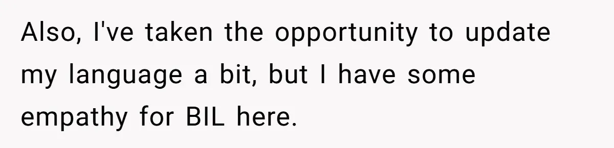 Also, I've taken the opportunity to update my language a bit, but I have some empathy for BIL here.