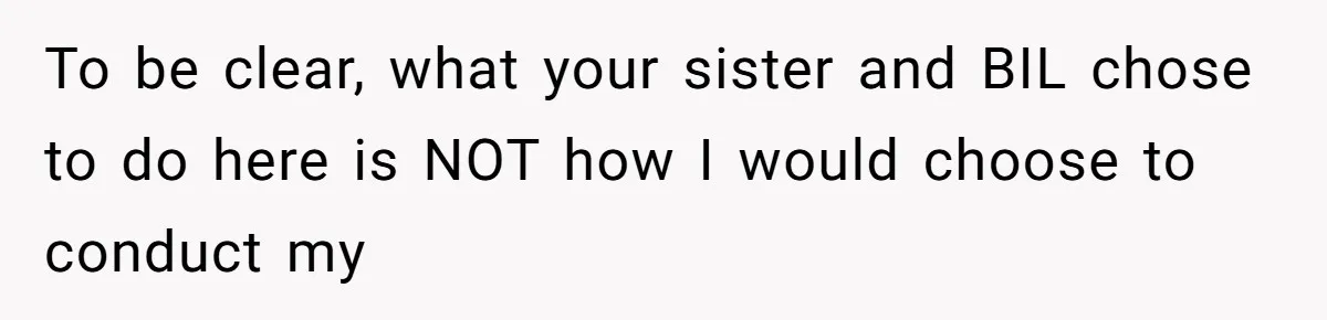 To be clear, what your sister and BIL chose to do here is NOT how I would choose to conduct my