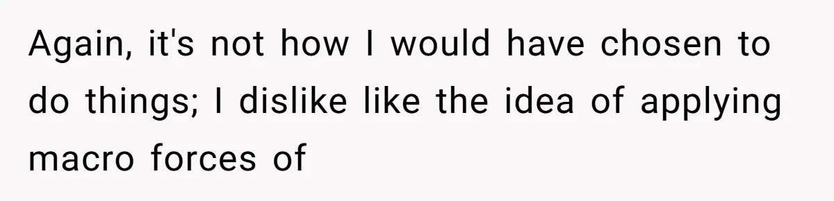 Again, it's not how I would have chosen to do things; I dislike like the idea of applying macro forces of