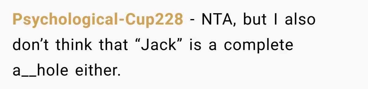 Psychological-Cup228 − NTA, but I also don’t think that “Jack” is a complete a__hole either.