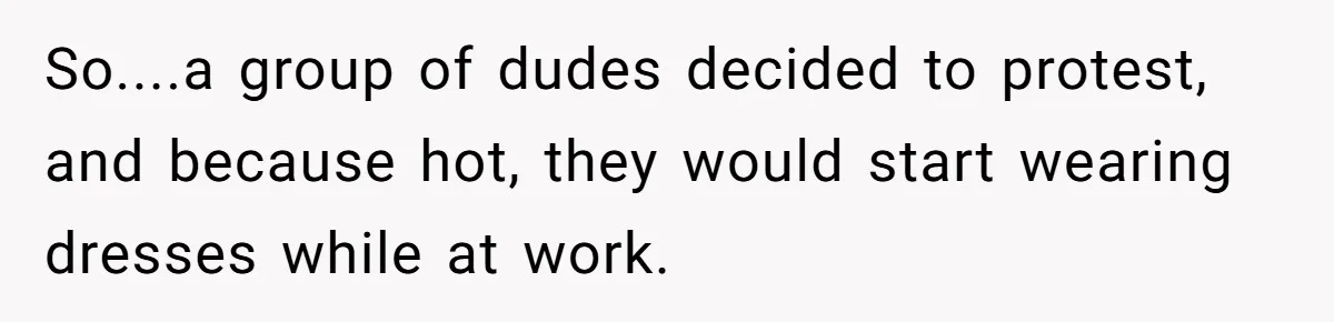 Factory Workers Wear Dresses For Two Years After Company Bans Shorts But Allows Women Dresses So....a group of dudes decided to protest, and because hot, they would start wearing dresses while at work.
