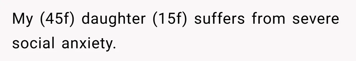 My (45f) daughter (15f) suffers from severe social anxiety.