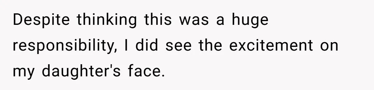 Despite thinking this was a huge responsibility, I did see the excitement on my daughter's face.