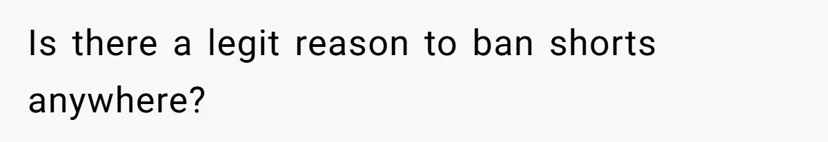 Factory Workers Wear Dresses For Two Years After Company Bans Shorts But Allows Women Dresses Is there a legit reason to ban shorts anywhere?