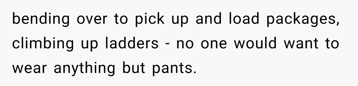 Factory Workers Wear Dresses For Two Years After Company Bans Shorts But Allows Women Dresses bending over to pick up and load packages, climbing up ladders - no one would want to wear anything but pants.