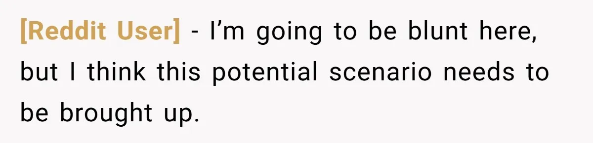 [Reddit User] − I’m going to be blunt here, but I think this potential scenario needs to be brought up.