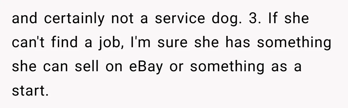 and certainly not a service dog. 3. If she can't find a job, I'm sure she has something she can sell on eBay or something as a start.