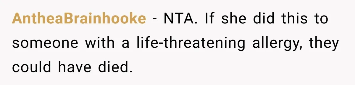 AntheaBrainhooke − NTA. If she did this to someone with a life-threatening allergy, they could have died.