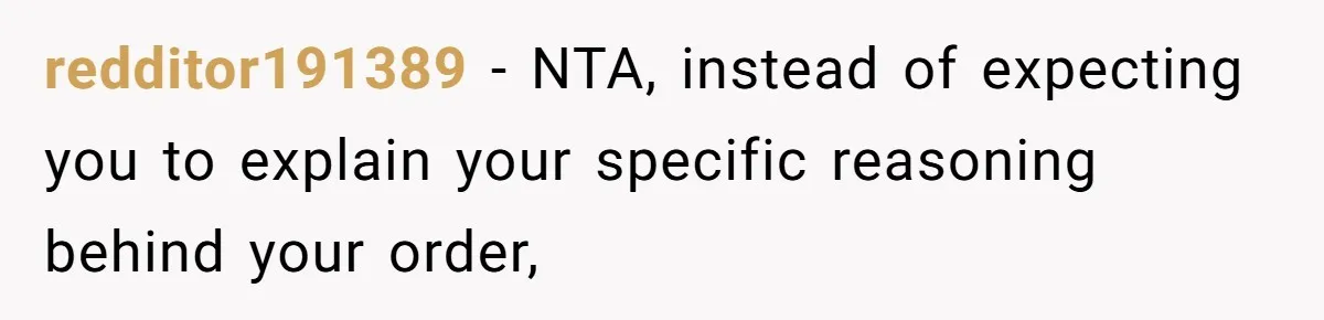 redditor191389 − NTA, instead of expecting you to explain your specific reasoning behind your order,