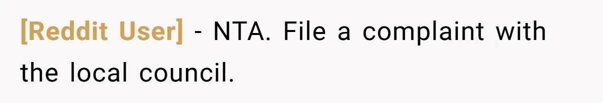 [Reddit User] − NTA. File a complaint with the local council.
