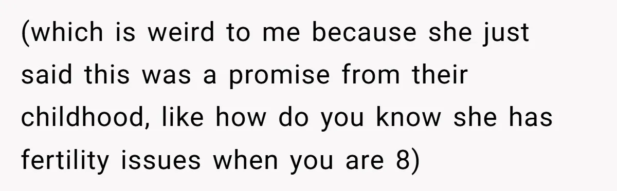 Man Considers Ending Engagement After Girlfriend Insists On Becoming Surrogate For Her Sister (which is weird to me because she just said this was a promise from their childhood, like how do you know she has fertility issues when you are 8)