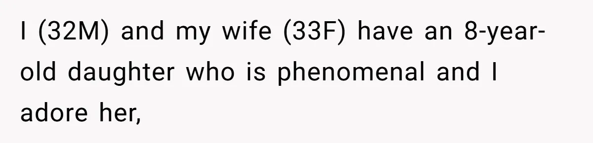 I (32M) and my wife (33F) have an 8-year-old daughter who is phenomenal and I adore her,