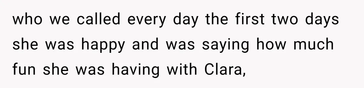 who we called every day the first two days she was happy and was saying how much fun she was having with Clara,