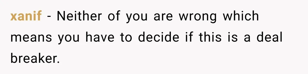 Man Considers Ending Engagement After Girlfriend Insists On Becoming Surrogate For Her Sister xanif − Neither of you are wrong which means you have to decide if this is a deal breaker.