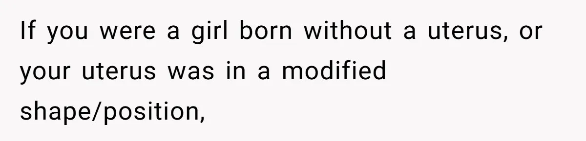 Man Considers Ending Engagement After Girlfriend Insists On Becoming Surrogate For Her Sister If you were a girl born without a uterus, or your uterus was in a modified shape/position,