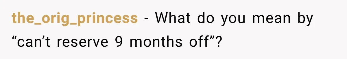 Man Considers Ending Engagement After Girlfriend Insists On Becoming Surrogate For Her Sister the_orig_princess − What do you mean by “can’t reserve 9 months off”?