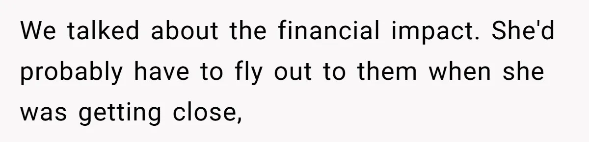 Man Considers Ending Engagement After Girlfriend Insists On Becoming Surrogate For Her Sister We talked about the financial impact. She'd probably have to fly out to them when she was getting close,
