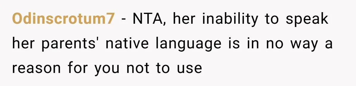 Odinscrotum7 − NTA, her inability to speak her parents' native language is in no way a reason for you not to use
