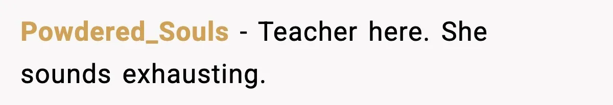 Powdered_Souls - Teacher here. She sounds exhausting.