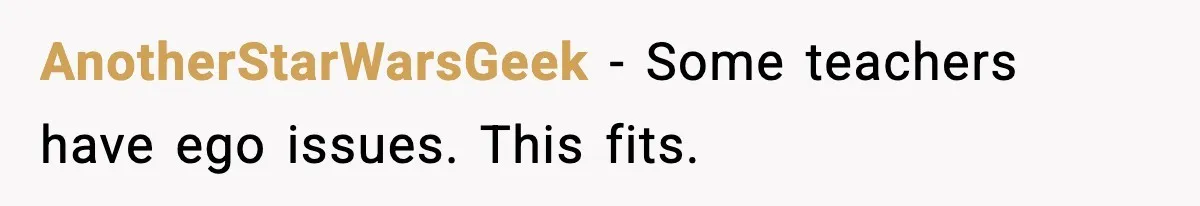 AnotherStarWarsGeek - Some teachers have ego issues. This fits.