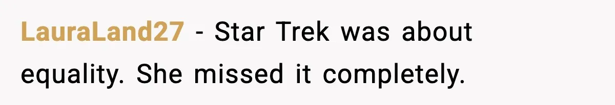 LauraLand27 - Star Trek was about equality. She missed it completely.