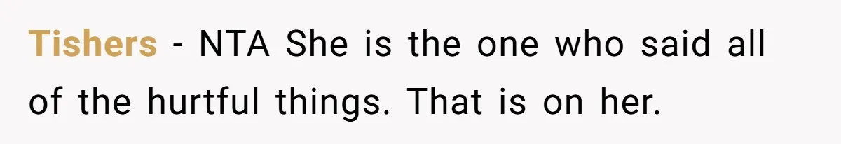 Tishers − NTA She is the one who said all of the hurtful things. That is on her.
