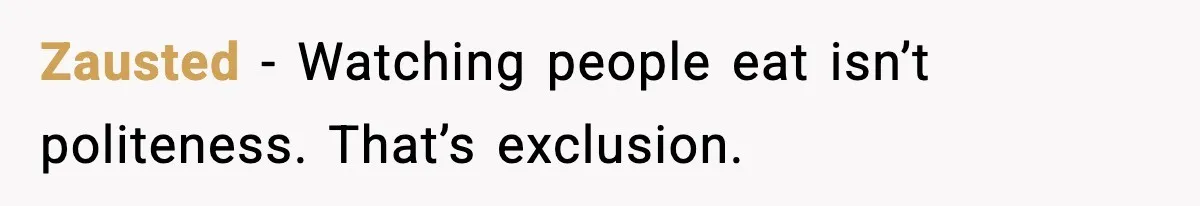 Zausted - Watching people eat isn’t politeness. That’s exclusion.
