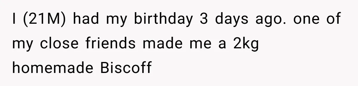 I (21M) had my birthday 3 days ago. one of my close friends made me a 2kg homemade Biscoff