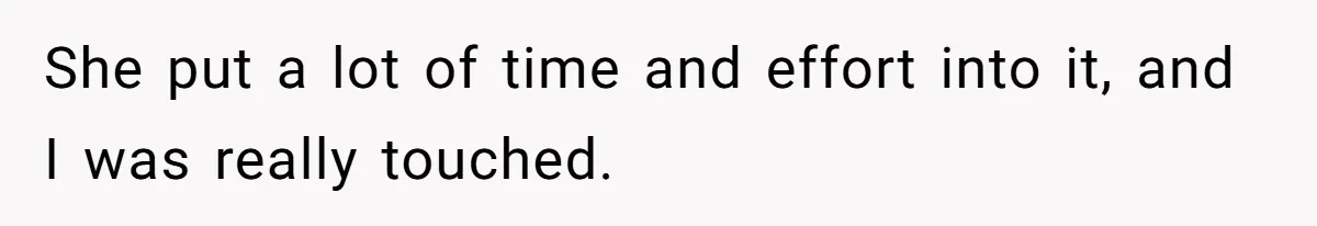 She put a lot of time and effort into it, and I was really touched.