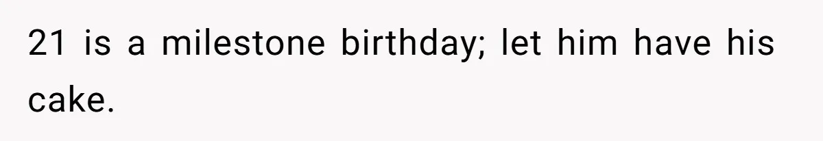 21 is a milestone birthday; let him have his cake.