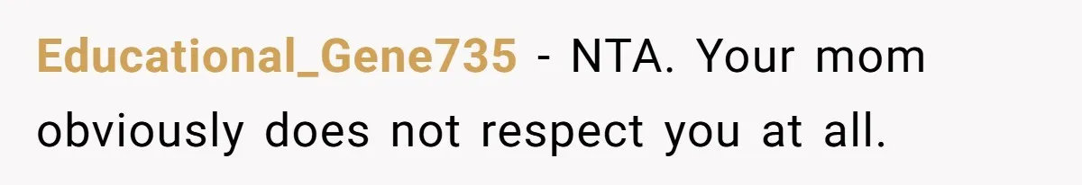 Educational_Gene735 − NTA. Your mom obviously does not respect you at all.