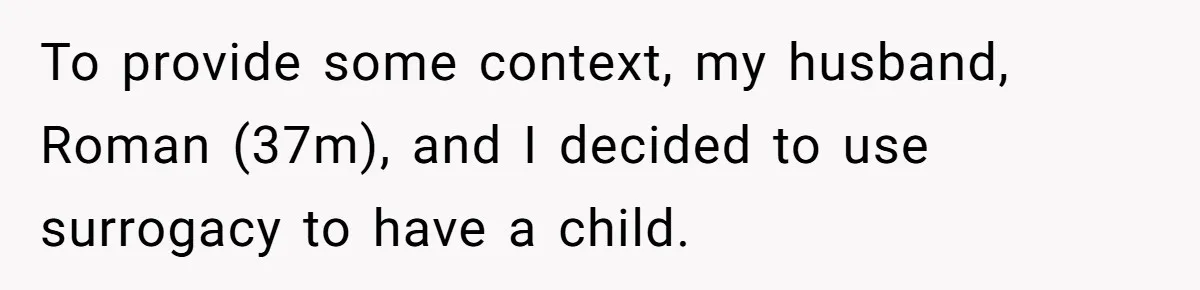 To provide some context, my husband, Roman (37m), and I decided to use surrogacy to have a child.