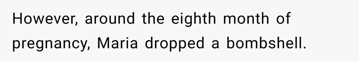 However, around the eighth month of pregnancy, Maria dropped a bombshell.