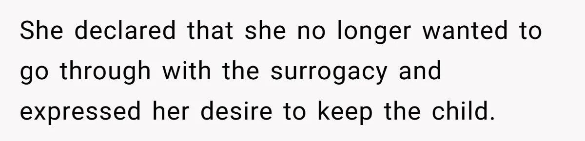She declared that she no longer wanted to go through with the surrogacy and expressed her desire to keep the child.