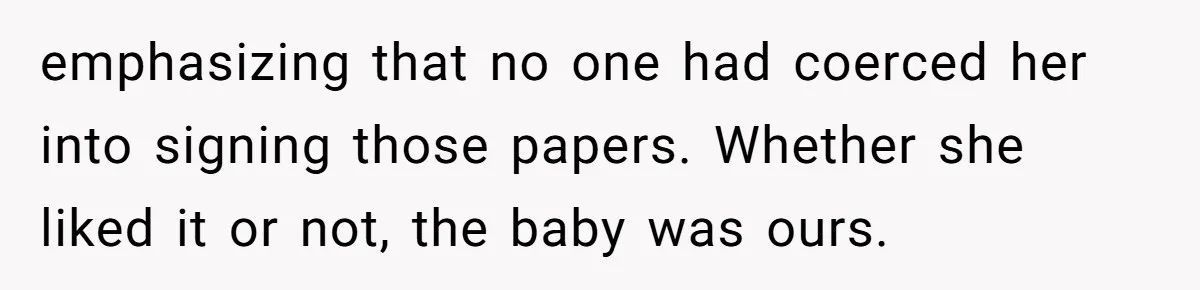 emphasizing that no one had coerced her into signing those papers. Whether she liked it or not, the baby was ours.