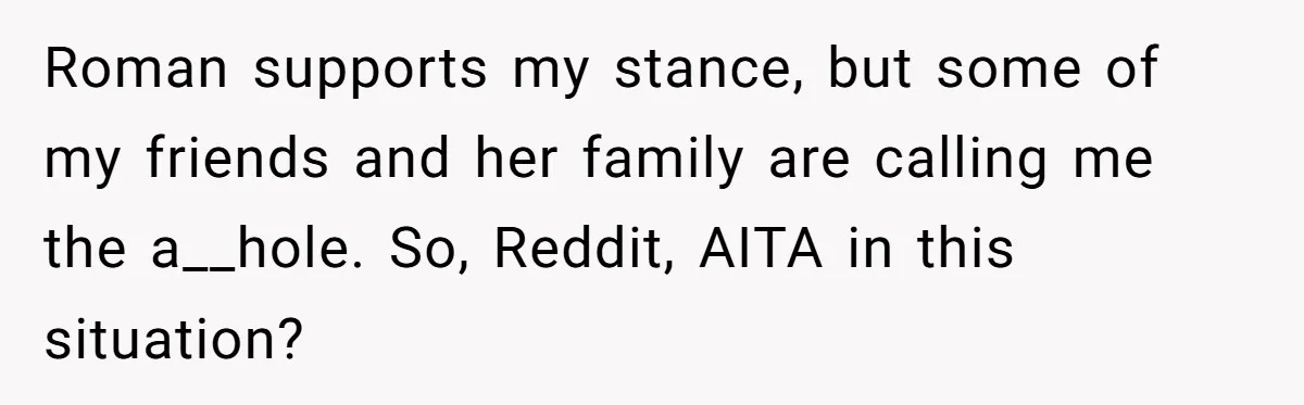 Roman supports my stance, but some of my friends and her family are calling me the a__hole. So, Reddit, AITA in this situation?