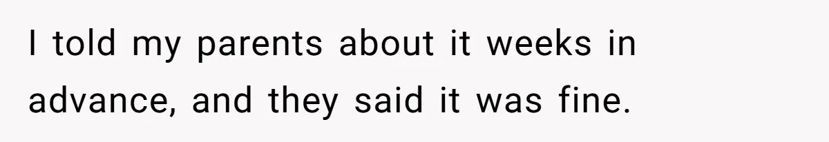 I told my parents about it weeks in advance, and they said it was fine.