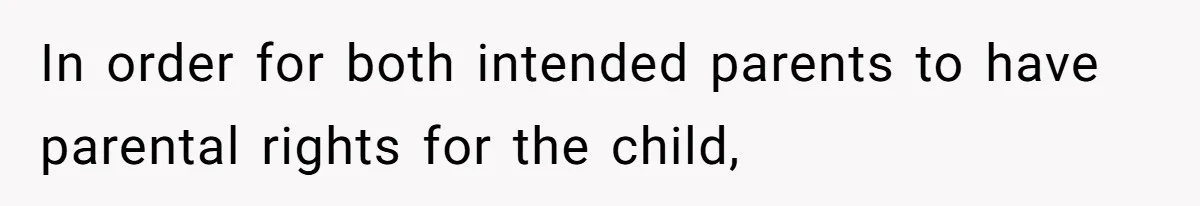 In order for both intended parents to have parental rights for the child,